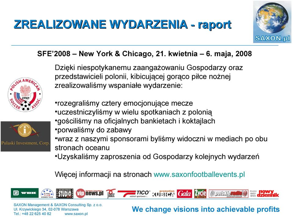 wydarzenie: rozegraliśmy cztery emocjonujące mecze uczestniczyliśmy w wielu spotkaniach z polonią gościliśmy na oficjalnych bankietach i