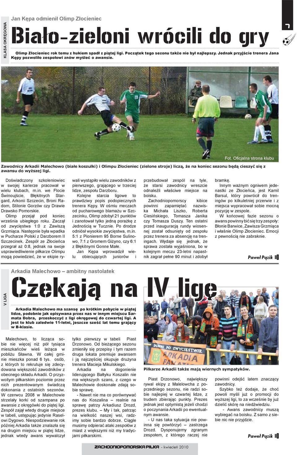 Ofi cjalna strona klubu Zawodnicy Arkadii Malechowo (białe koszulki) i Olimpu Złocieniec (zielone stroje) liczą, że na koniec sezonu będą cieszyć się z awansu do wyższej ligi.