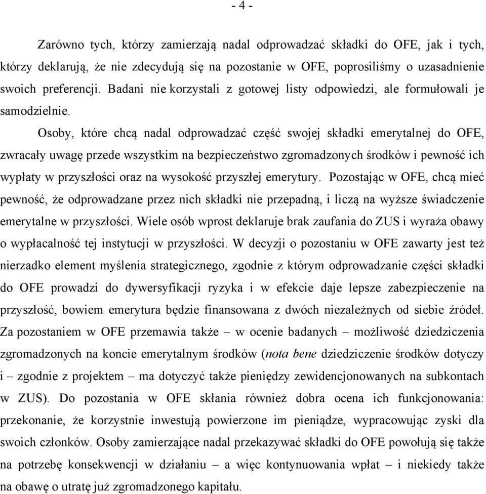 Osoby, które chcą nadal odprowadzać część swojej składki emerytalnej do OFE, zwracały uwagę przede wszystkim na bezpieczeństwo zgromadzonych środków i pewność ich wypłaty w przyszłości oraz na