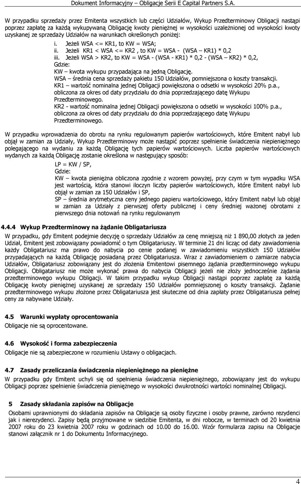 JeŜeli WSA > KR2, to KW = WSA - (WSA - KR1) * 0,2 - (WSA KR2) * 0,2, Gdzie: KW kwota wykupu przypadająca na jedną Obligację.