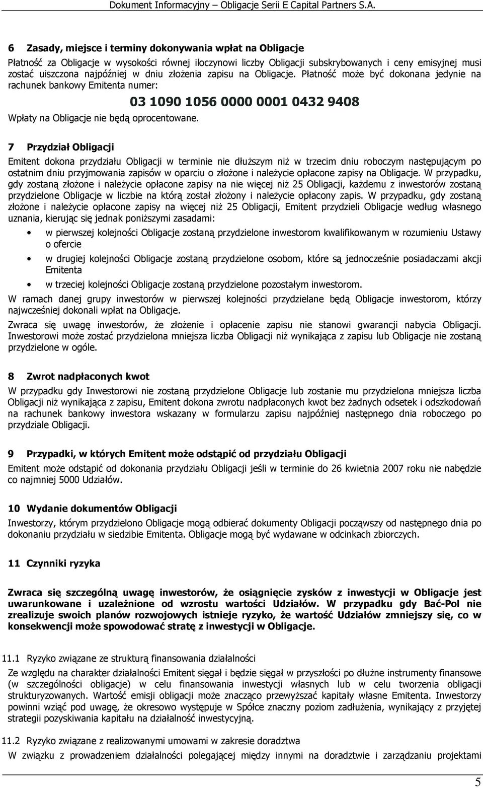 03 1090 1056 0000 0001 0432 9408 7 Przydział Obligacji Emitent dokona przydziału Obligacji w terminie nie dłuŝszym niŝ w trzecim dniu roboczym następującym po ostatnim dniu przyjmowania zapisów w