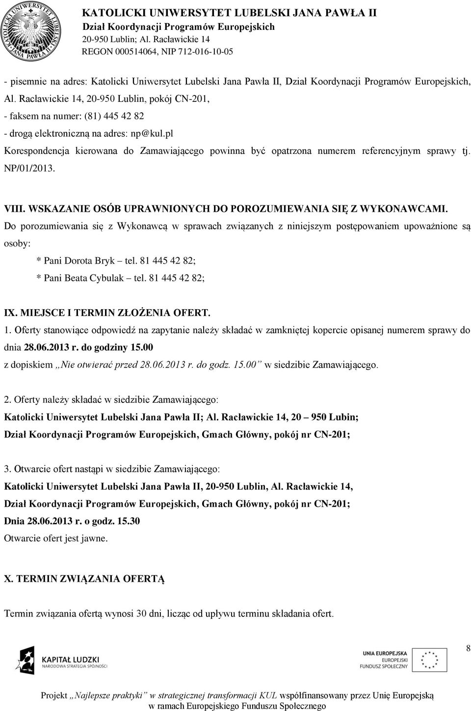 Do porozumiewania się z Wykonawcą w sprawach związanych z niniejszym postępowaniem upoważnione są osoby: * Pani Dorota Bryk tel. 81 445 42 82; * Pani Beata Cybulak tel. 81 445 42 82; IX.