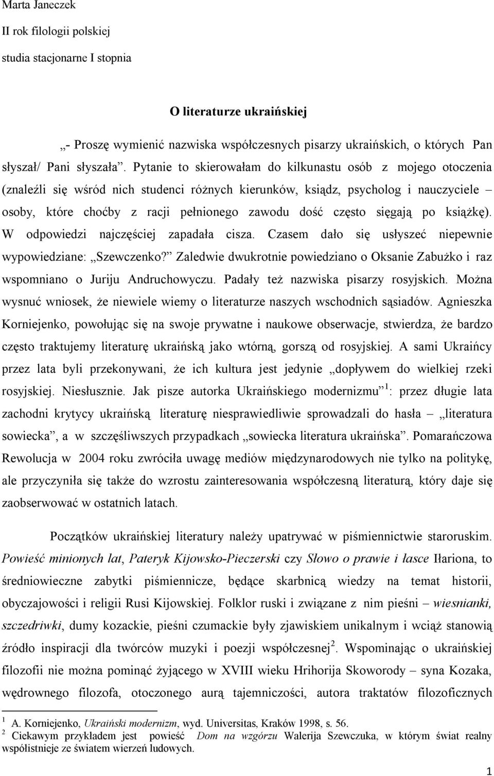 często sięgają po książkę). W odpowiedzi najczęściej zapadała cisza. Czasem dało się usłyszeć niepewnie wypowiedziane: Szewczenko?