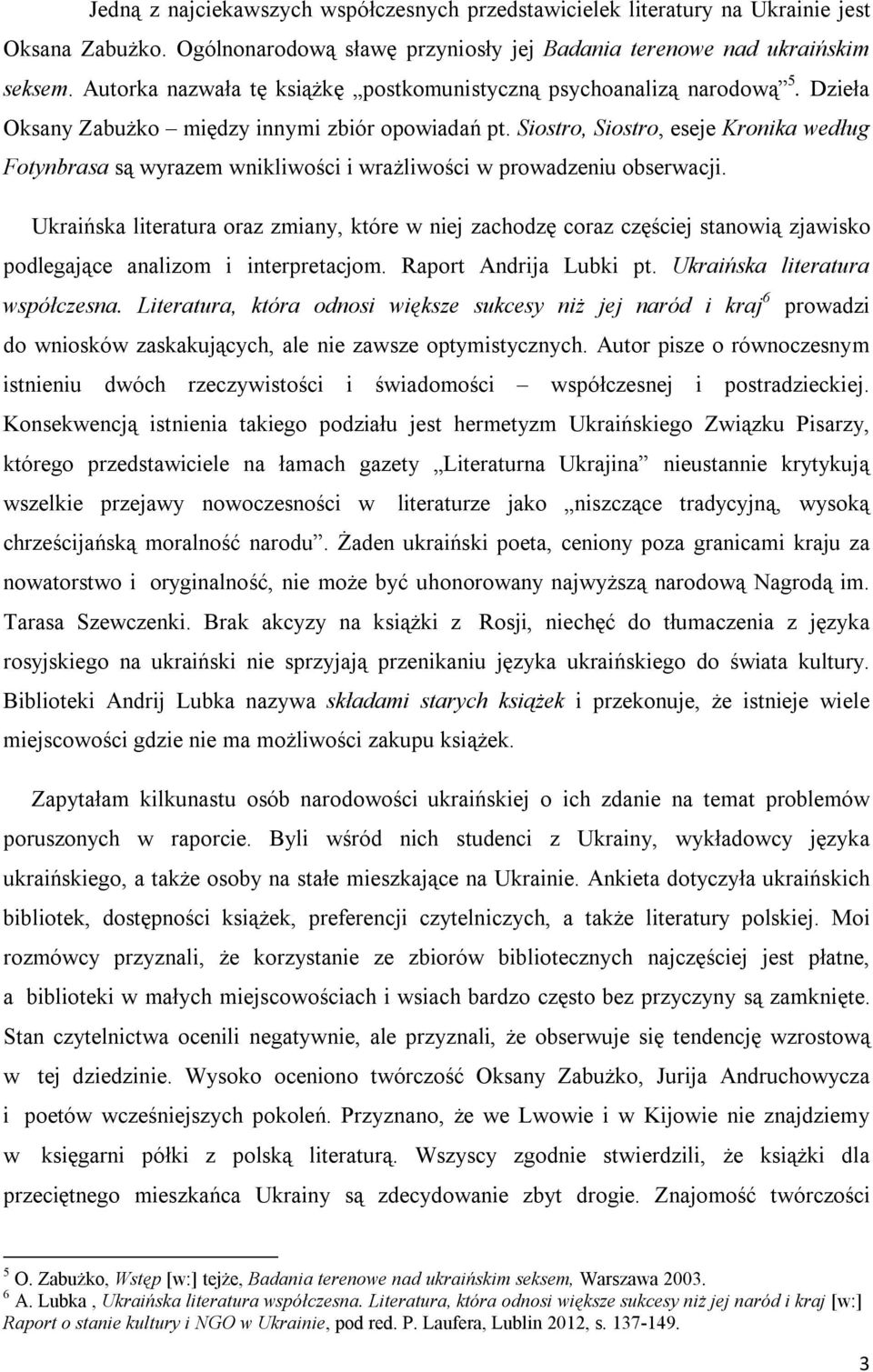 Siostro, Siostro, eseje Kronika według Fotynbrasa są wyrazem wnikliwości i wrażliwości w prowadzeniu obserwacji.