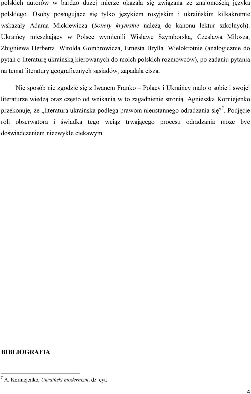 Ukraińcy mieszkający w Polsce wymienili Wisławę Szymborską, Czesława Miłosza, Zbigniewa Herberta, Witolda Gombrowicza, Ernesta Brylla.