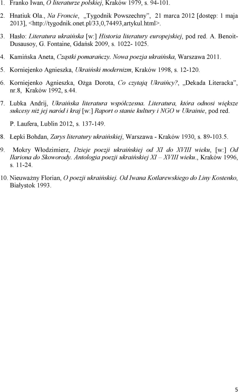Nowa poezja ukraińska, Warszawa 2011. 5. Korniejenko Agnieszka, Ukraiński modernizm, Kraków 1998, s. 12-120. 6. Korniejenko Agnieszka, Ożga Dorota, Co czytają Ukraińcy?, Dekada Literacka, nr.