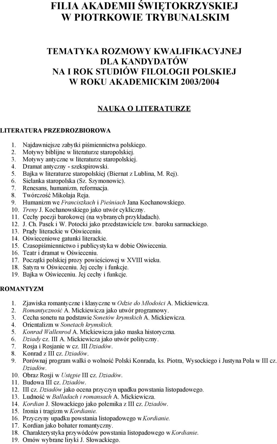 Dramat antyczny - szekspirowski. 5. Bajka w literaturze staropolskiej (Biernat z Lublina, M. Rej). 6. Sielanka staropolska (Sz. Szymonowic). 7. Renesans, humanizm, reformacja. 8.