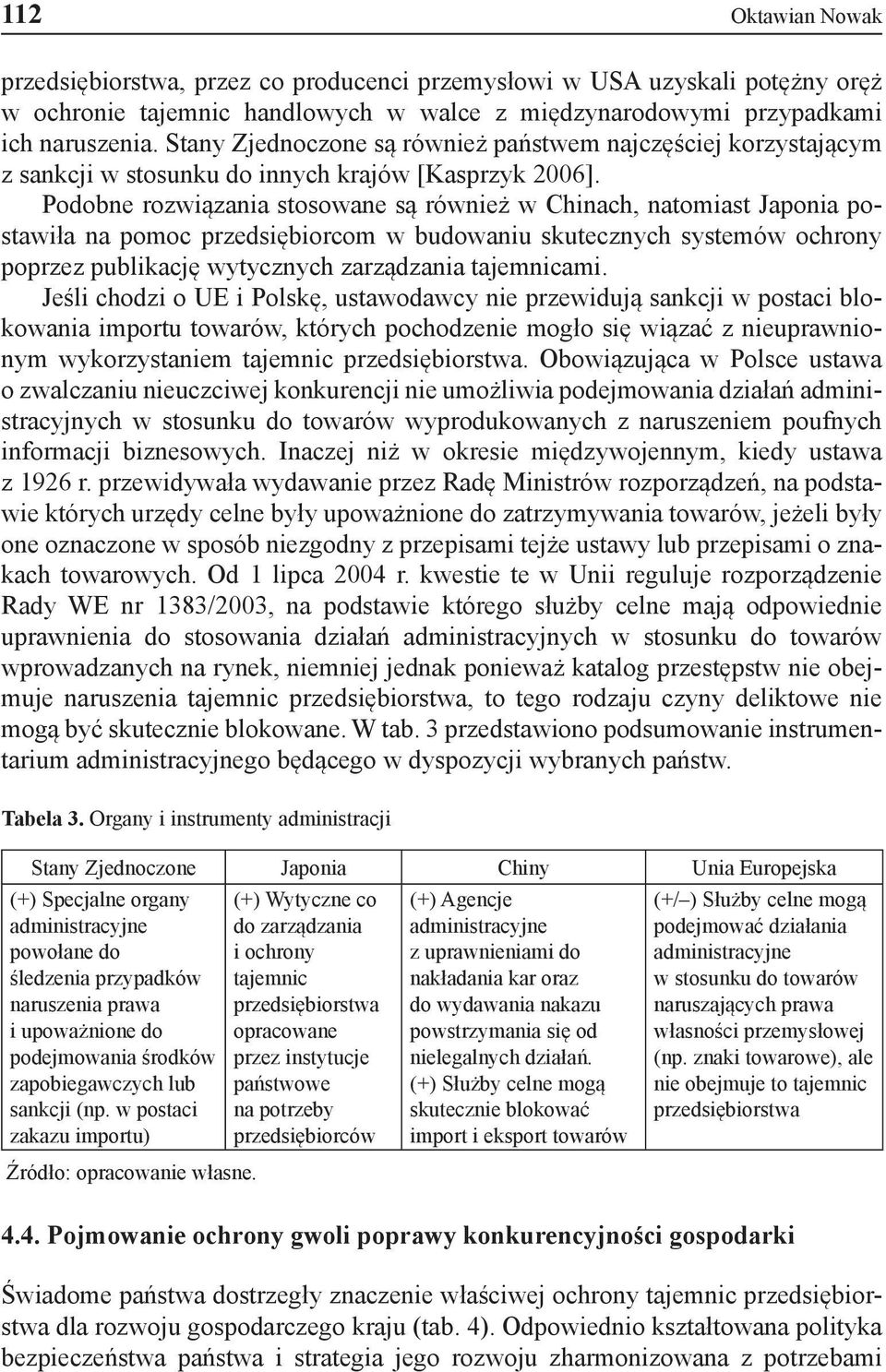 Podobne rozwiązania stosowane są również w Chinach, natomiast Japonia postawiła na pomoc przedsiębiorcom w budowaniu skutecznych systemów ochrony poprzez publikację wytycznych zarządzania tajemnicami.