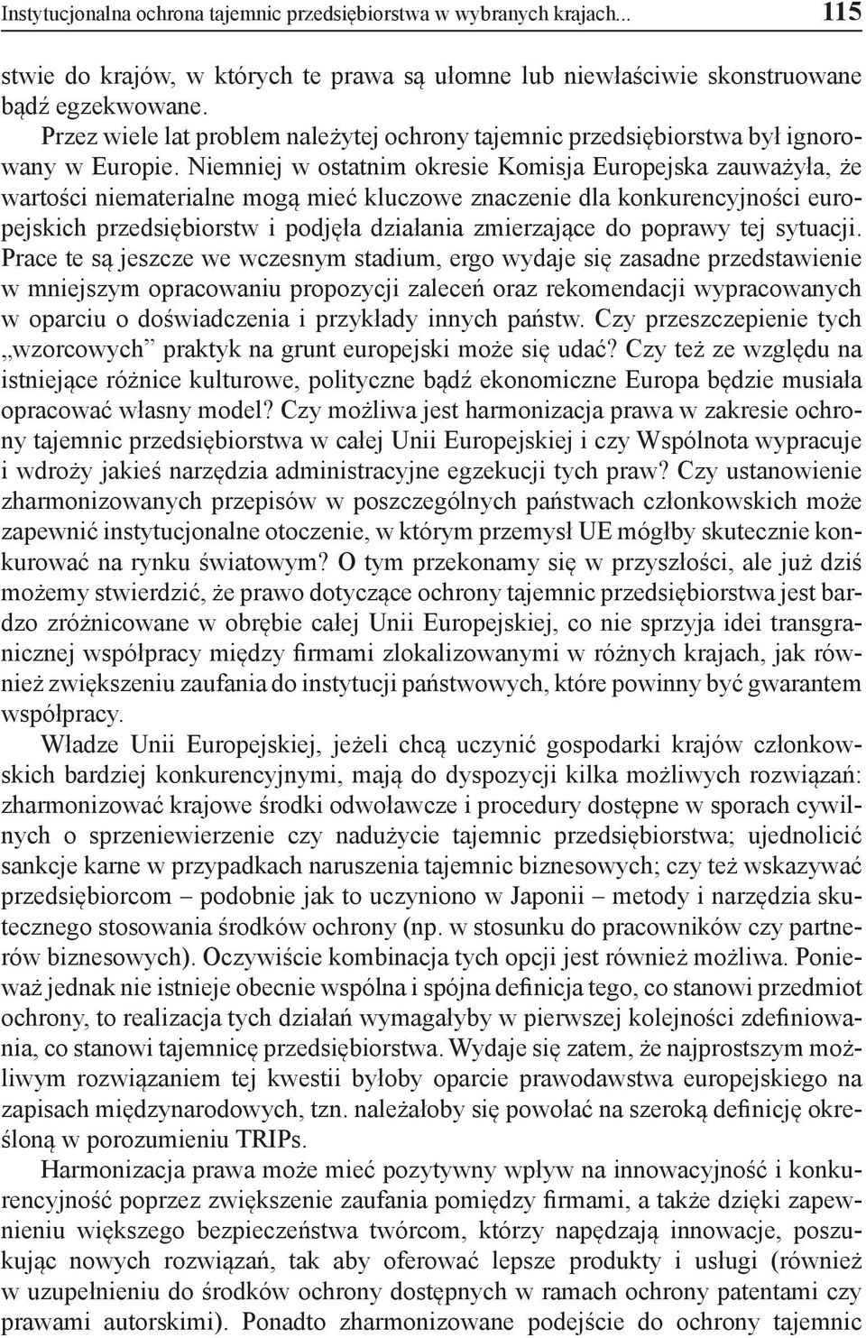 Niemniej w ostatnim okresie Komisja Europejska zauważyła, że wartości niematerialne mogą mieć kluczowe znaczenie dla konkurencyjności europejskich przedsiębiorstw i podjęła działania zmierzające do