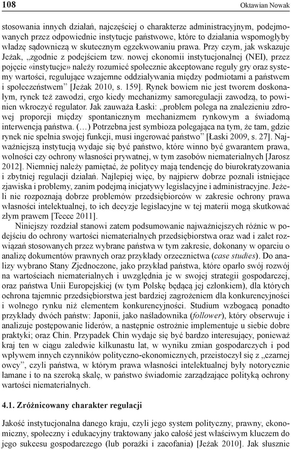 nowej ekonomii instytucjonalnej (NEI), przez pojęcie «instytucje» należy rozumieć społecznie akceptowane reguły gry oraz systemy wartości, regulujące wzajemne oddziaływania między podmiotami a