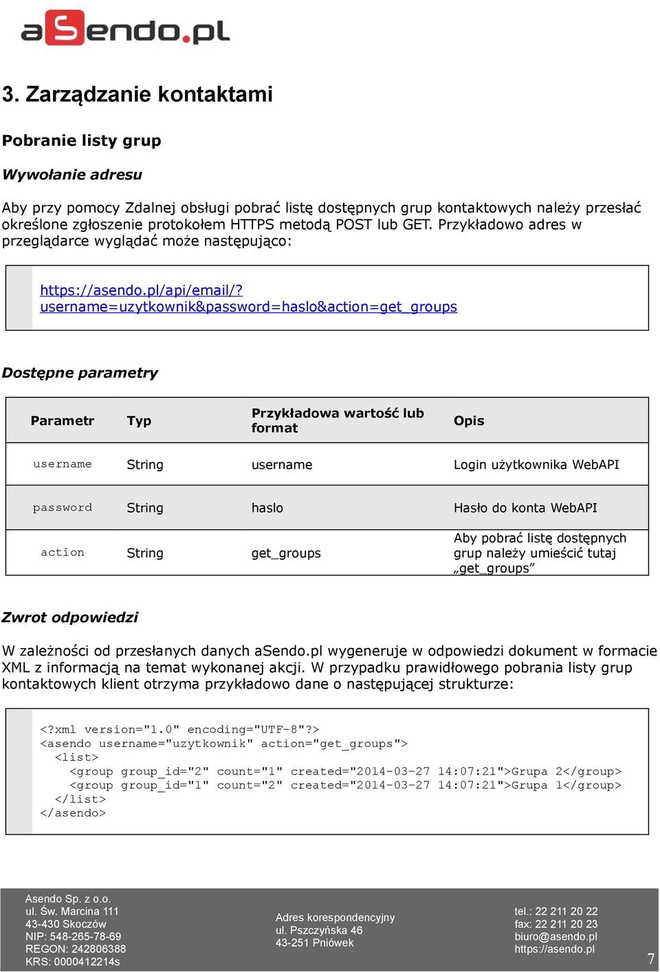 username=uzytkownik&password=haslo&action=get_groups Dostępne parametry Parametr Typ Przykładowa wartość lub format username String username Login użytkownika WebAPI password String haslo Hasło do