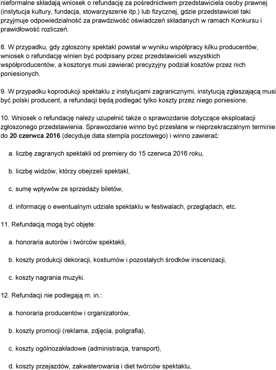 W przypadku, gdy zgłoszony spektakl powstał w wyniku współpracy kilku producentów, wniosek o refundację winien być podpisany przez przedstawicieli wszystkich współproducentów, a kosztorys musi