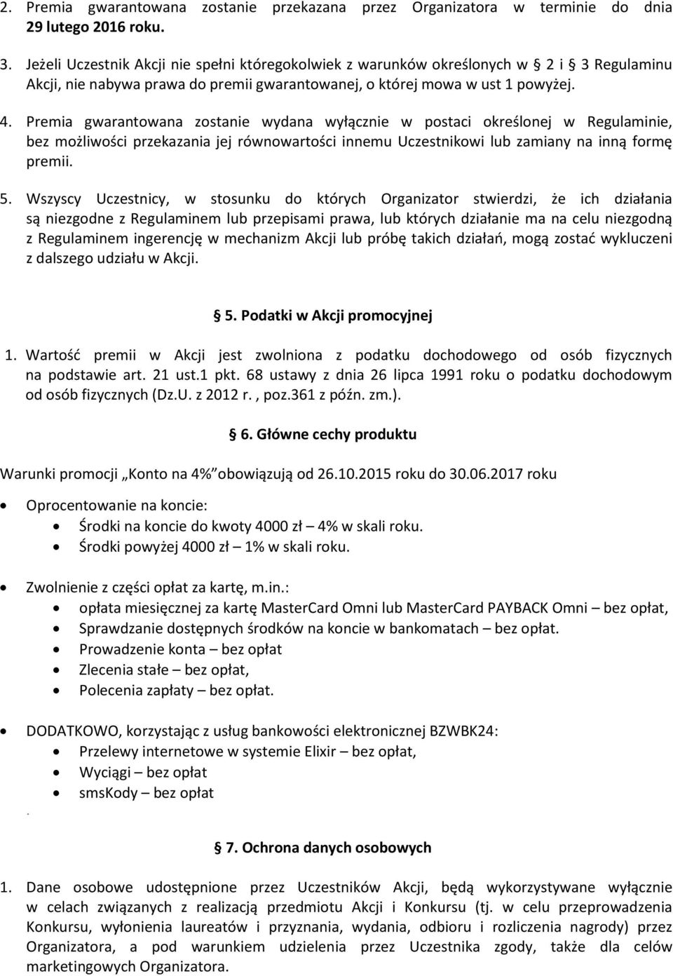 Premia gwarantowana zostanie wydana wyłącznie w postaci określonej w Regulaminie, bez możliwości przekazania jej równowartości innemu Uczestnikowi lub zamiany na inną formę premii. 5.