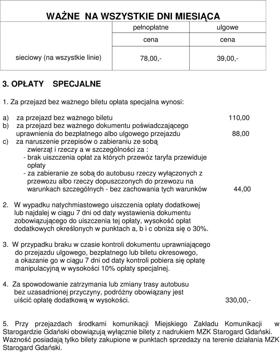 przejazdu 88,00 c) za naruszenie przepisów o zabieraniu ze sobą zwierząt i rzeczy a w szczególności za : - brak uiszczenia opłat za których przewóz taryfa przewiduje opłaty - za zabieranie ze sobą do