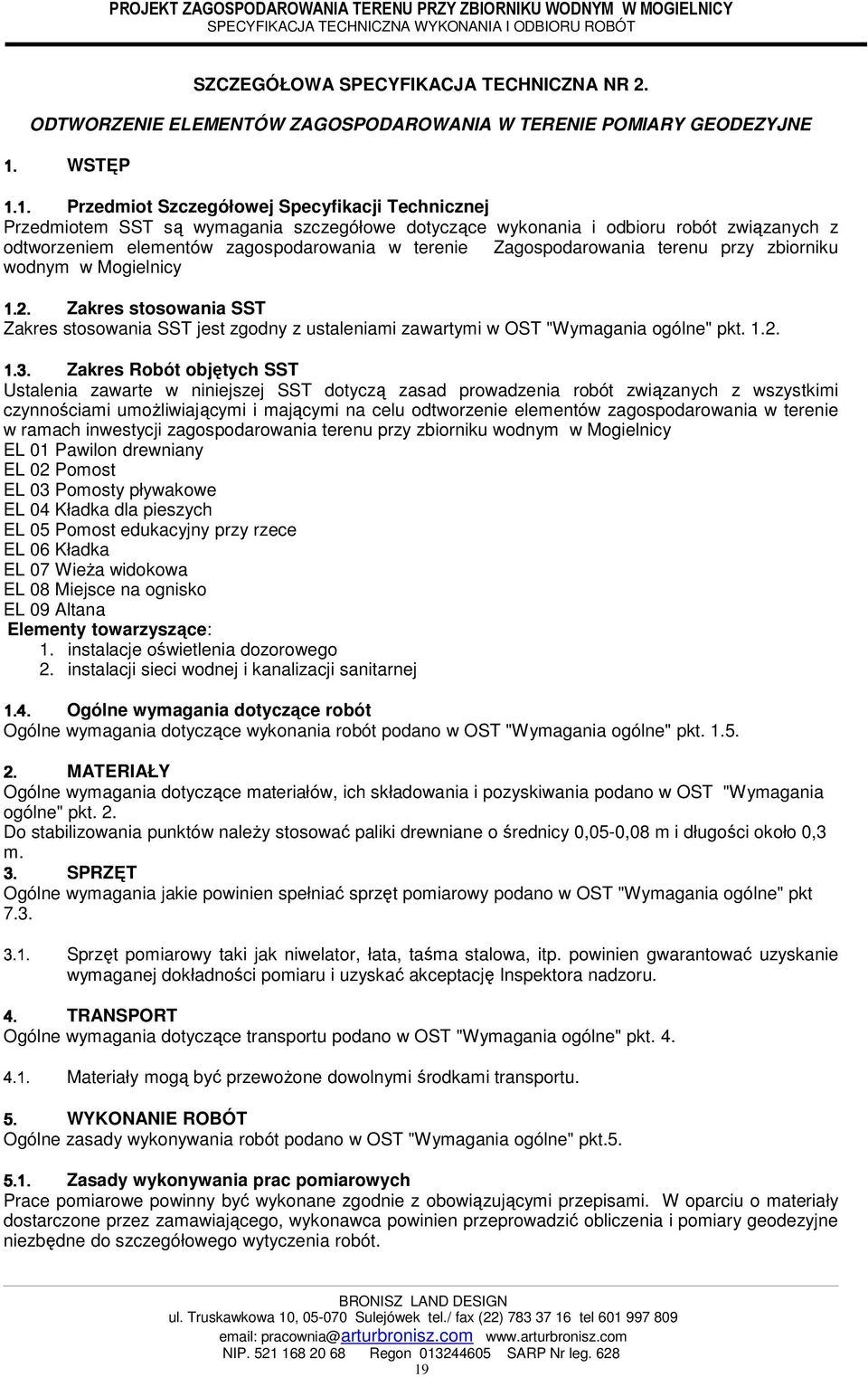 Zakres stosowania SST Zakres stosowania SST jest zgodny z ustaleniami zawartymi w OST "Wymagania ogólne" pkt. 1.2.