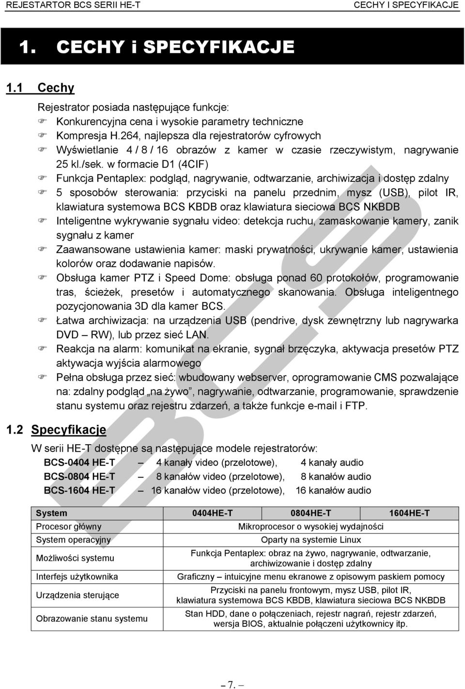 w formacie D1 (4CIF) Funkcja Pentaplex: podgląd, nagrywanie, odtwarzanie, archiwizacja i dostęp zdalny 5 sposobów sterowania: przyciski na panelu przednim, mysz (USB), pilot IR, klawiatura systemowa