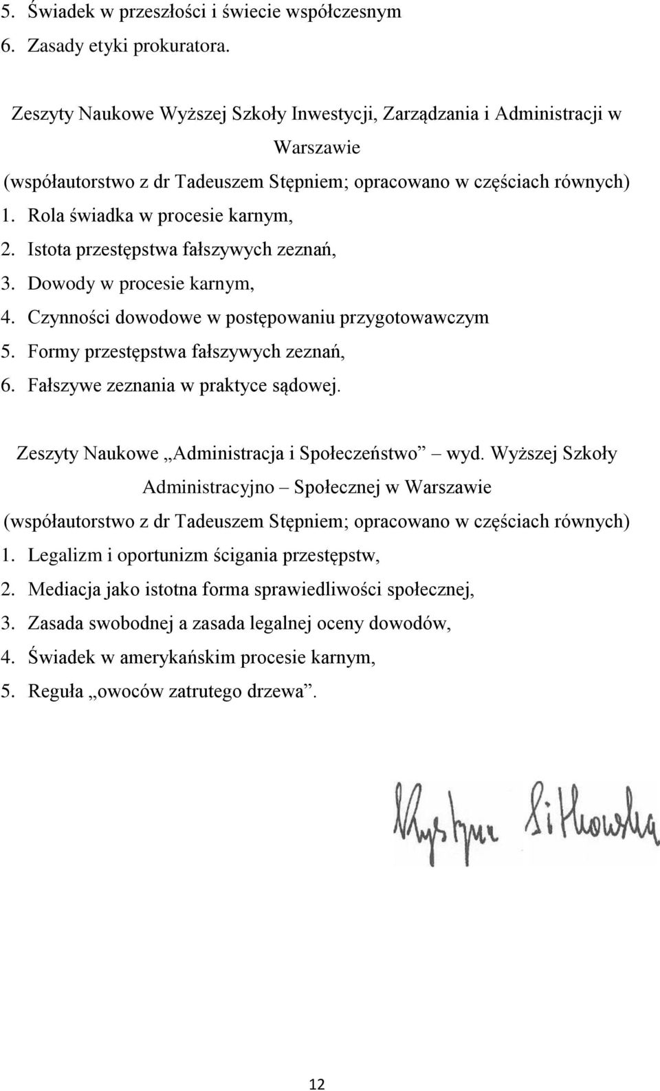 Istota przestępstwa fałszywych zeznań, 3. Dowody w procesie karnym, 4. Czynności dowodowe w postępowaniu przygotowawczym 5. Formy przestępstwa fałszywych zeznań, 6.