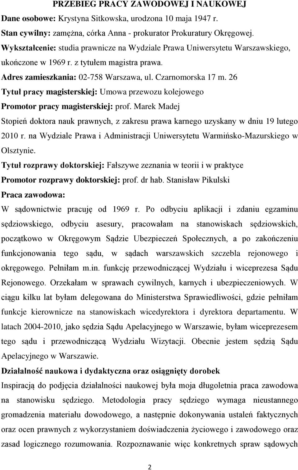 26 Tytuł pracy magisterskiej: Umowa przewozu kolejowego Promotor pracy magisterskiej: prof. Marek Madej Stopień doktora nauk prawnych, z zakresu prawa karnego uzyskany w dniu 19 lutego 2010 r.