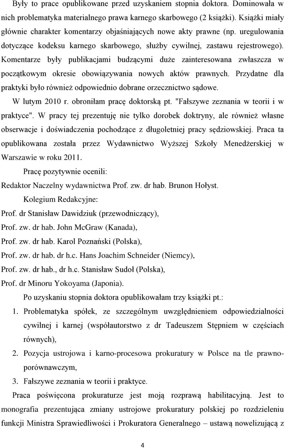 Komentarze były publikacjami budzącymi duże zainteresowana zwłaszcza w początkowym okresie obowiązywania nowych aktów prawnych.