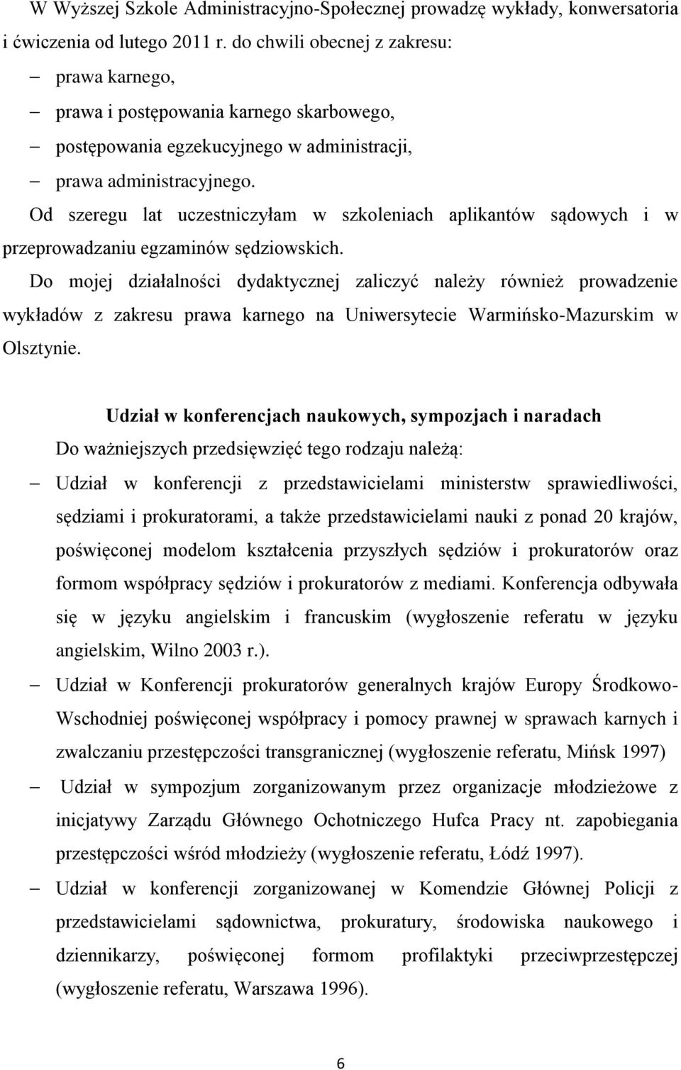 Od szeregu lat uczestniczyłam w szkoleniach aplikantów sądowych i w przeprowadzaniu egzaminów sędziowskich.