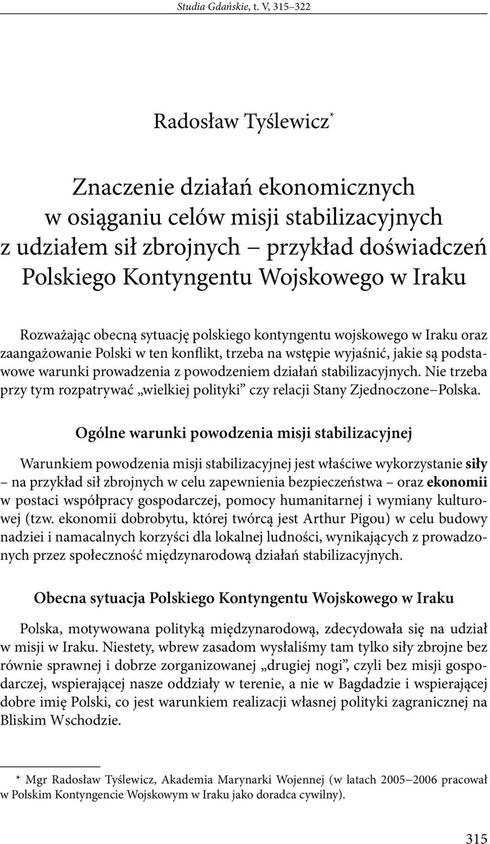 Rozważając obecną sytuację polskiego kontyngentu wojskowego w Iraku oraz zaangażowanie Polski w ten konflikt, trzeba na wstępie wyjaśnić, jakie są podstawowe warunki prowadzenia z powodzeniem działań