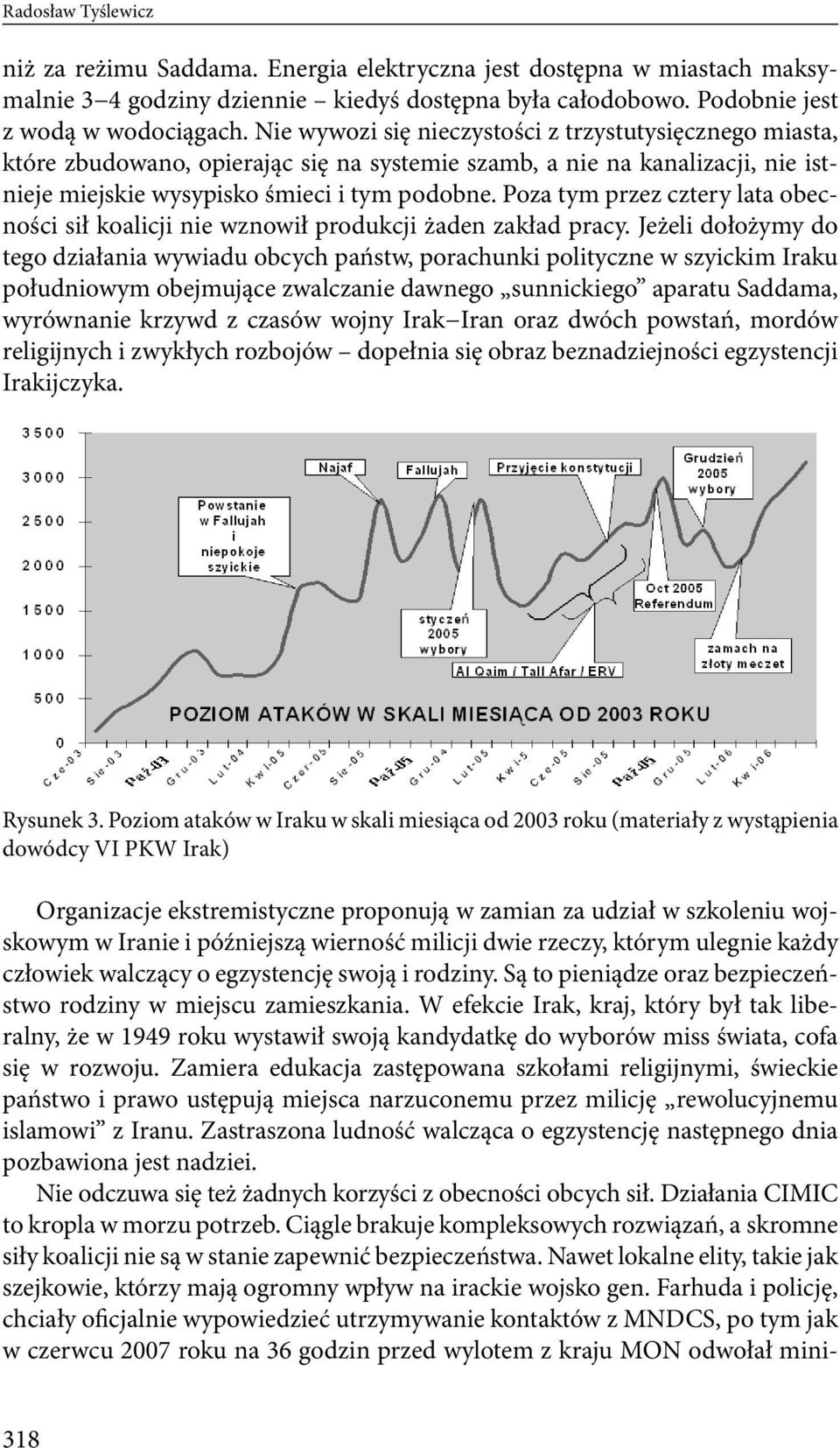 Poza tym przez cztery lata obecności sił koalicji nie wznowił produkcji żaden zakład pracy.