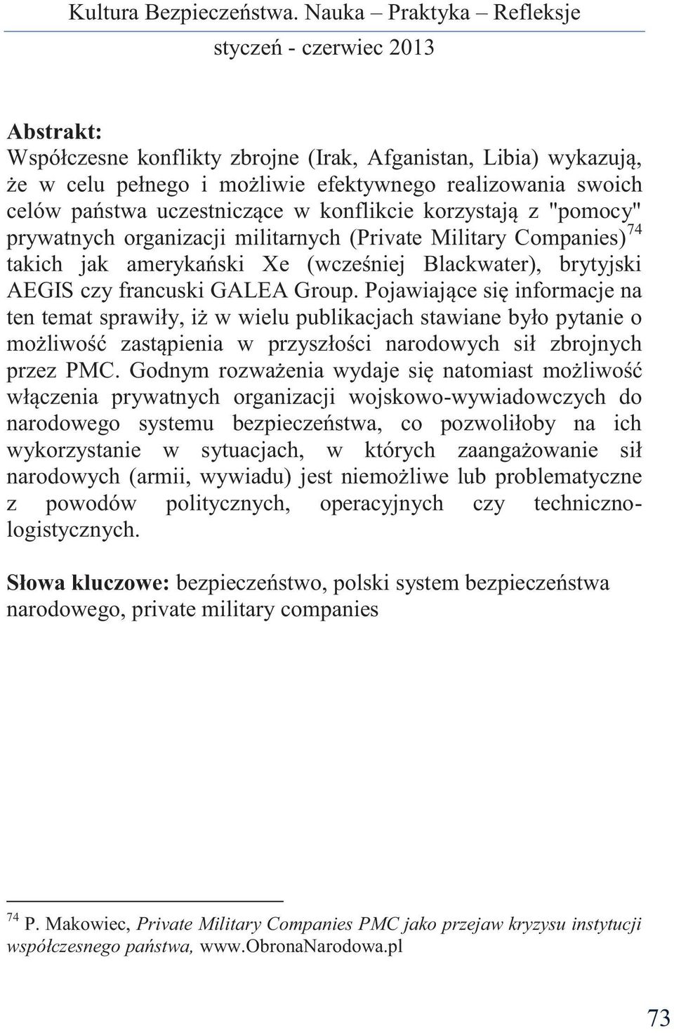 Pojawiające się informacje na ten temat sprawiły, iż w wielu publikacjach stawiane było pytanie o możliwość zastąpienia w przyszłości narodowych sił zbrojnych przez PMC.