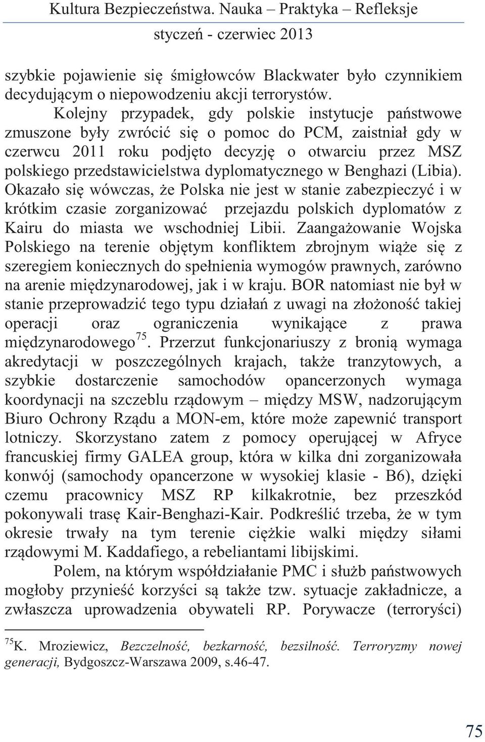 dyplomatycznego w Benghazi (Libia). Okazało się wówczas, że Polska nie jest w stanie zabezpieczyć i w krótkim czasie zorganizować przejazdu polskich dyplomatów z Kairu do miasta we wschodniej Libii.