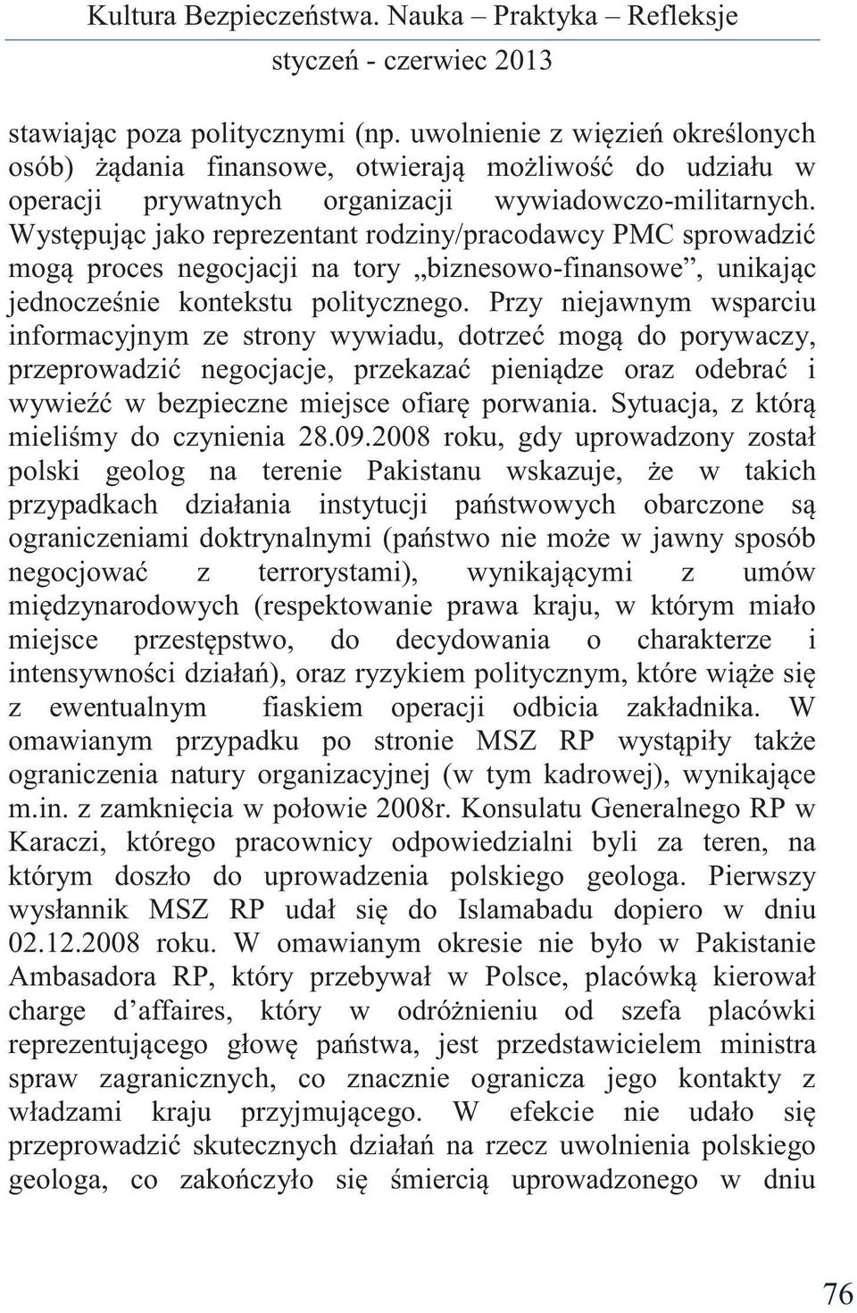 Przy niejawnym wsparciu informacyjnym ze strony wywiadu, dotrzeć mogą do porywaczy, przeprowadzić negocjacje, przekazać pieniądze oraz odebrać i wywieźć w bezpieczne miejsce ofiarę porwania.