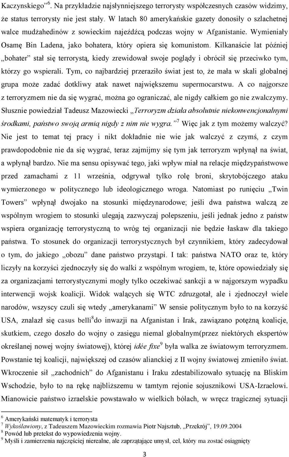 Kilkanaście lat później bohater stał się terrorystą, kiedy zrewidował swoje poglądy i obrócił się przeciwko tym, którzy go wspierali.