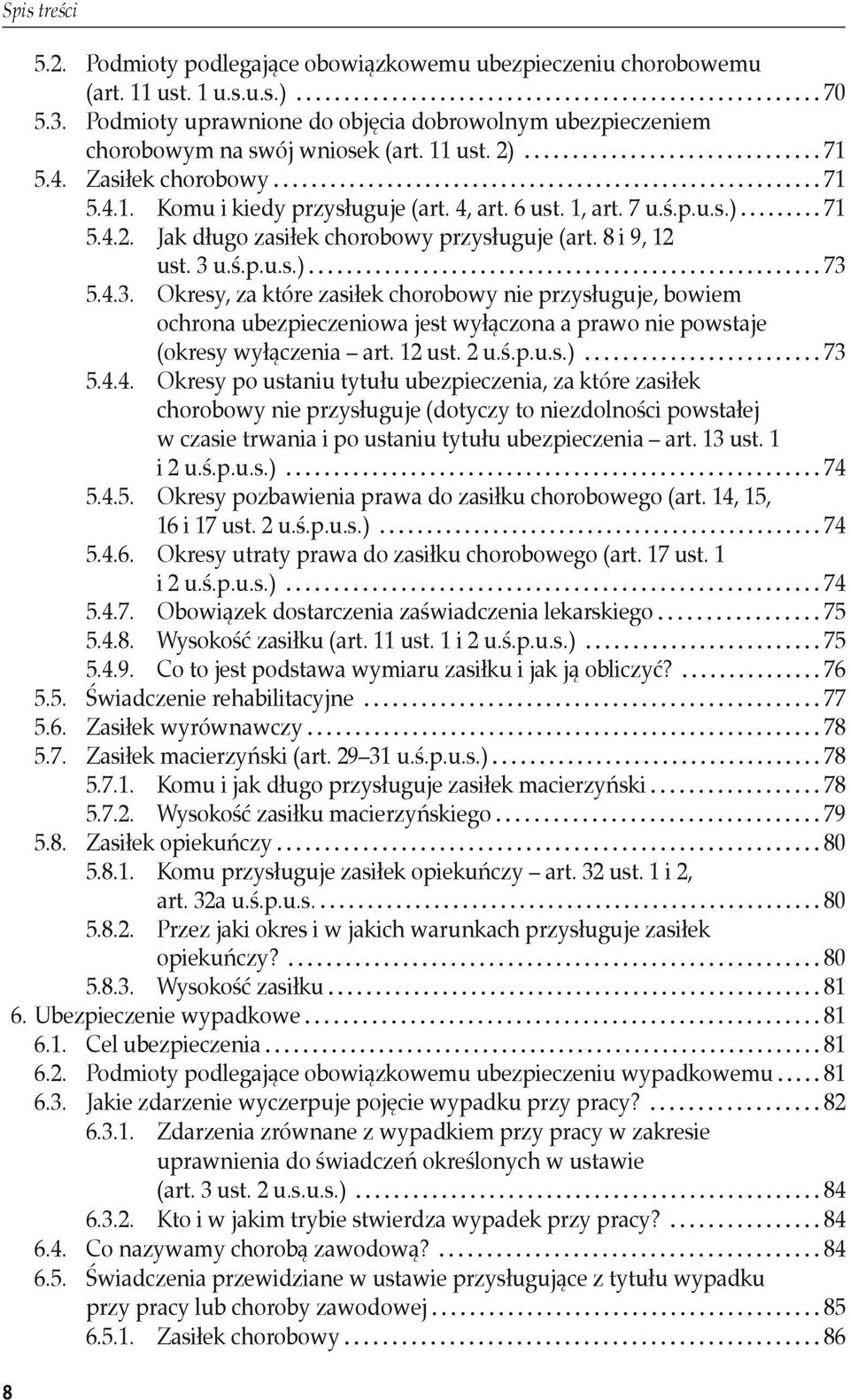 u.ś.p.u.s.) 73 5.4.3. Okresy, za które zasiłek chorobowy nie przysługuje, bowiem ochrona ubezpieczeniowa jest wyłączona a prawo nie powstaje (okresy wyłączenia art. 12 ust. 2 u.ś.p.u.s.) 73 5.4.4. Okresy po ustaniu tytułu ubezpieczenia, za które zasiłek chorobowy nie przysługuje (dotyczy to niezdolności powstałej w czasie trwania i po ustaniu tytułu ubezpieczenia art.