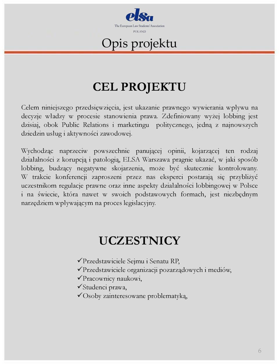 Wychodząc naprzeciw powszechnie panującej opinii, kojarzącej ten rodzaj działalności z korupcją i patologią, ELSA Warszawa pragnie ukazać, w jaki sposób lobbing, budzący negatywne skojarzenia, może