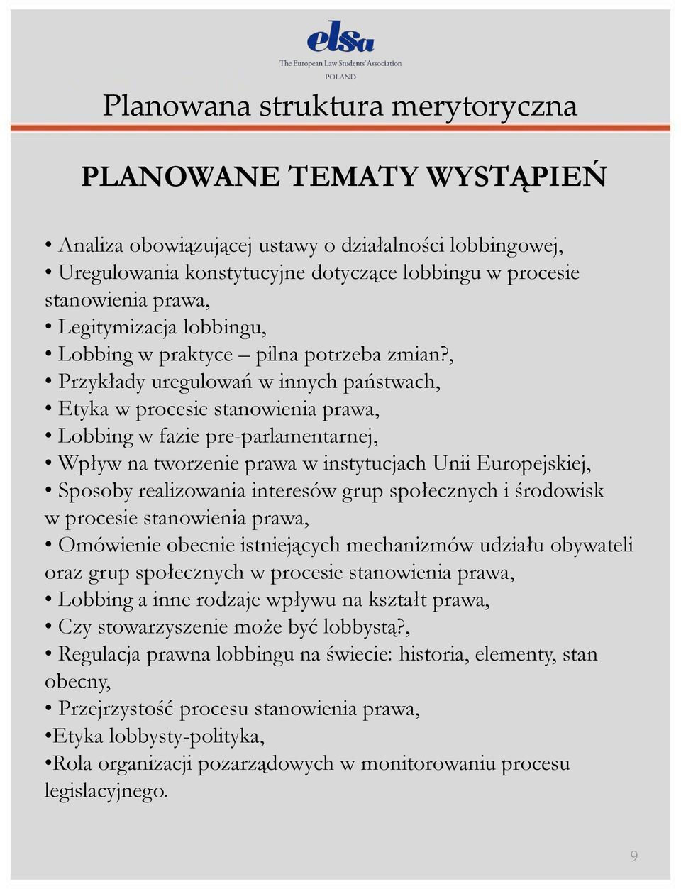 , Przykłady uregulowań w innych państwach, Etyka w procesie stanowienia prawa, Lobbing w fazie pre-parlamentarnej, Wpływ na tworzenie prawa w instytucjach Unii Europejskiej, Sposoby realizowania