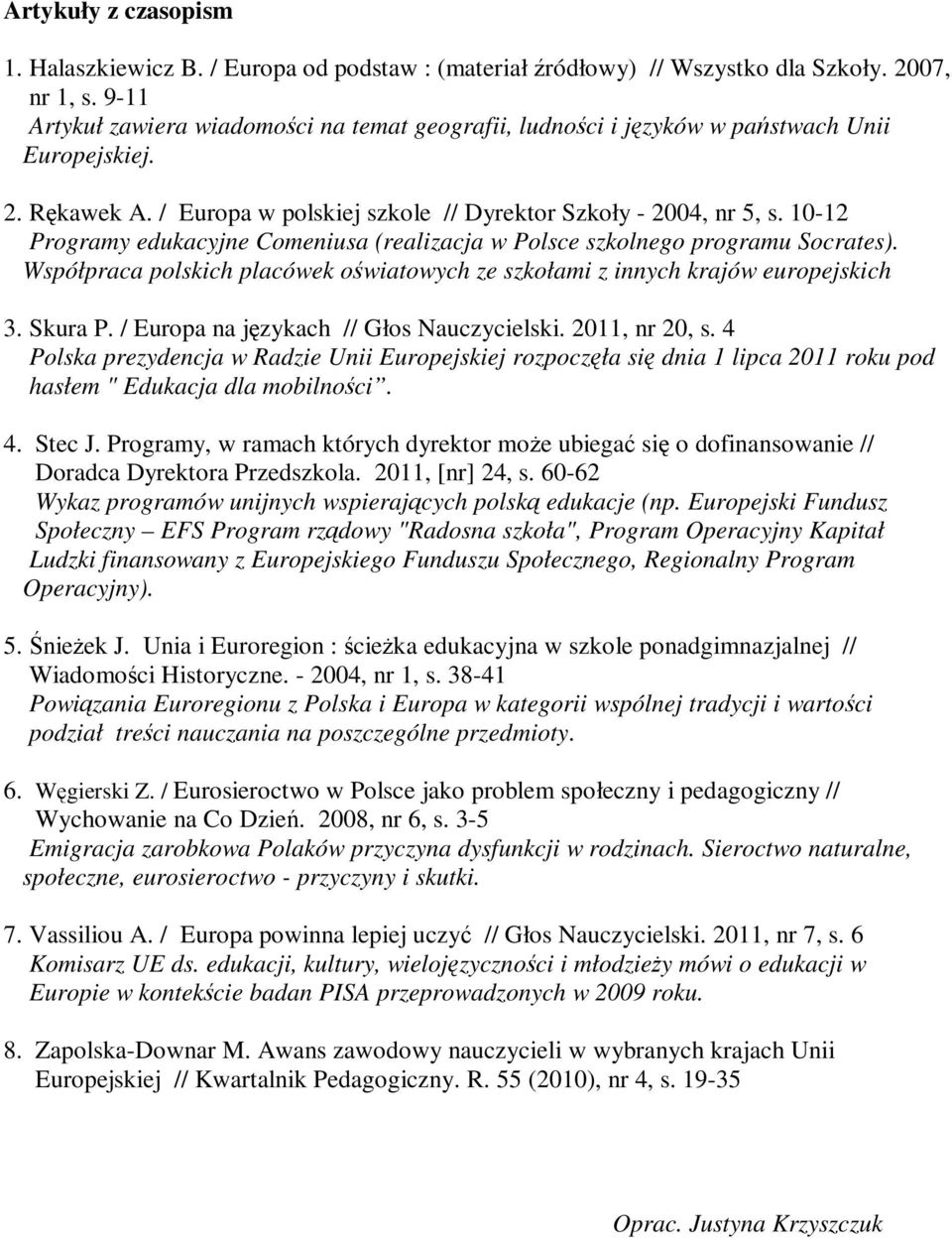 10-12 Programy edukacyjne Comeniusa (realizacja w Polsce szkolnego programu Socrates). Współpraca polskich placówek oświatowych ze szkołami z innych krajów europejskich 3. Skura P.