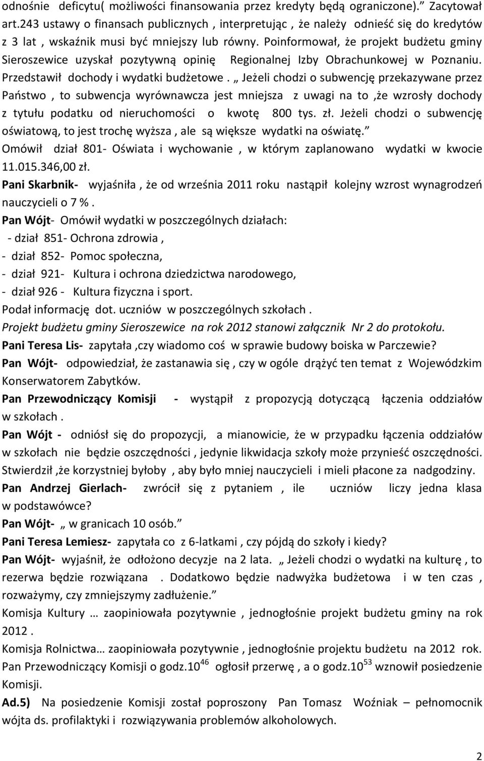 Poinformował, że projekt budżetu gminy Sieroszewice uzyskał pozytywną opinię Regionalnej Izby Obrachunkowej w Poznaniu. Przedstawił dochody i wydatki budżetowe.