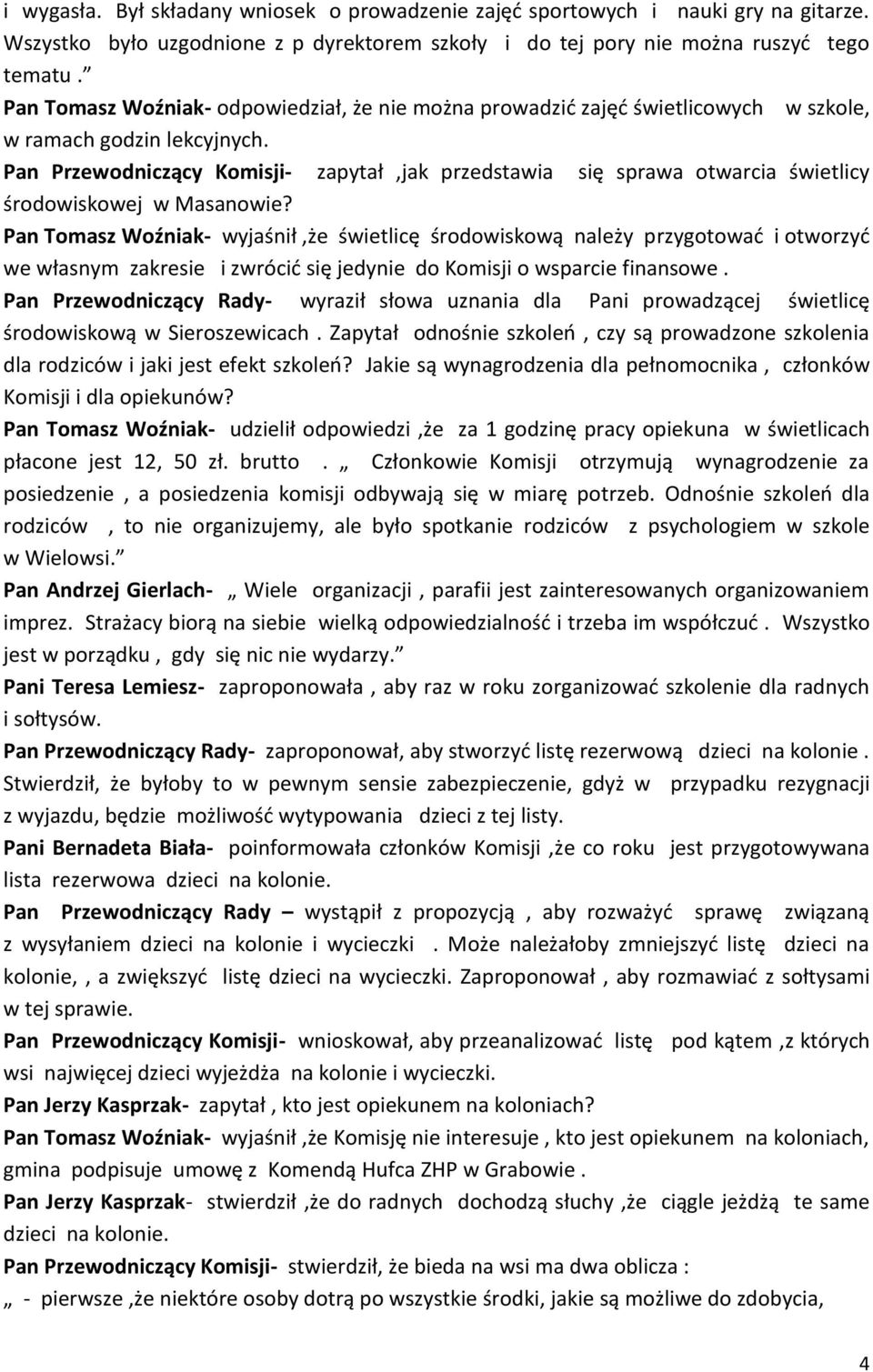 Pan Przewodniczący Komisji- zapytał,jak przedstawia się sprawa otwarcia świetlicy środowiskowej w Masanowie?