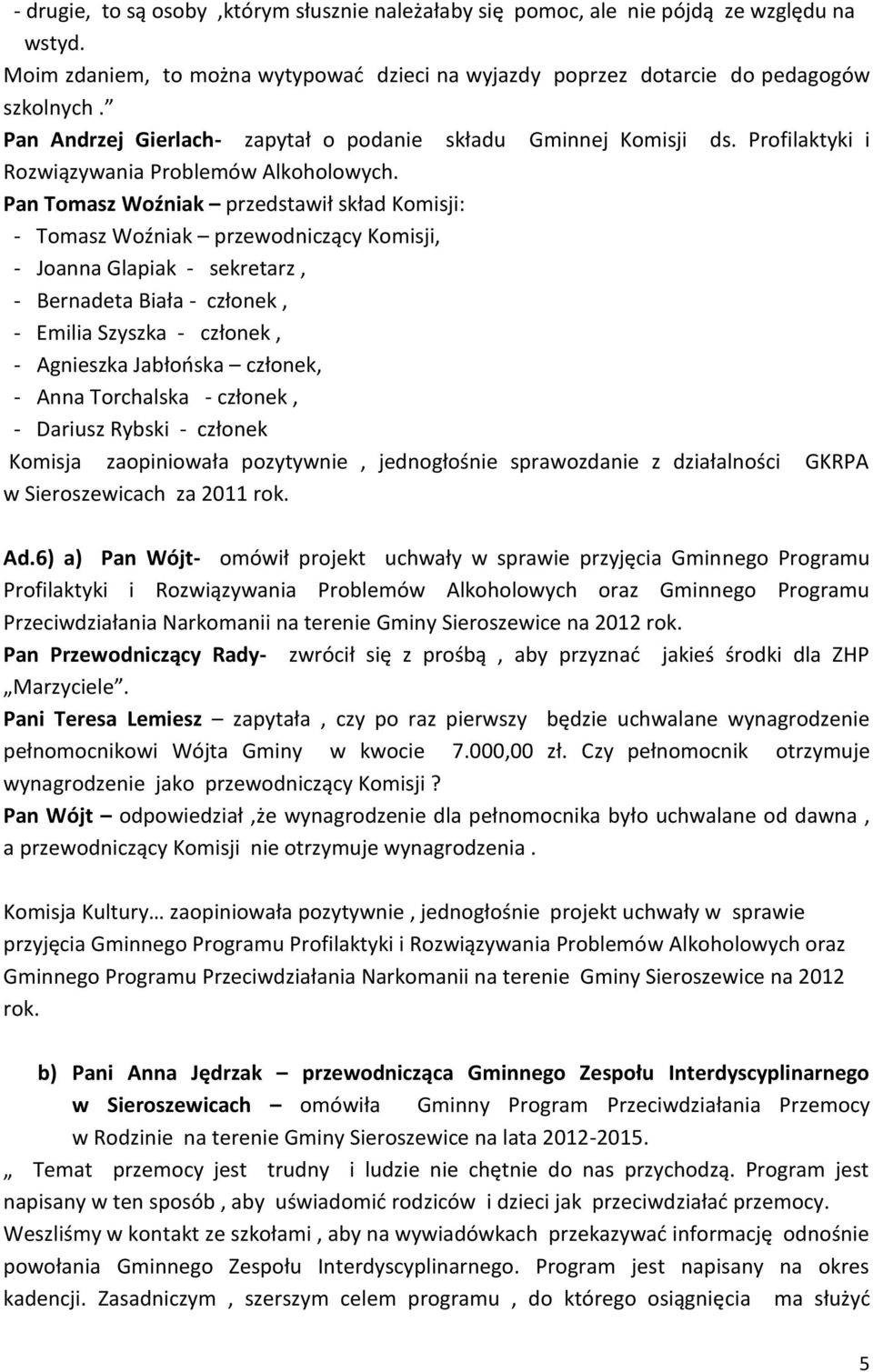 Pan Tomasz Woźniak przedstawił skład Komisji: - Tomasz Woźniak przewodniczący Komisji, - Joanna Glapiak - sekretarz, - Bernadeta Biała - członek, - Emilia Szyszka - członek, - Agnieszka Jabłońska