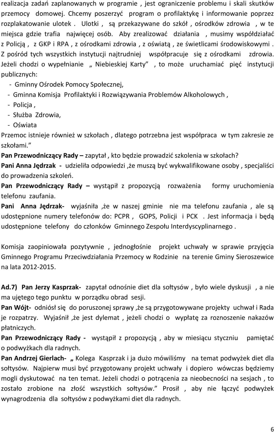 Aby zrealizować działania, musimy współdziałać z Policją, z GKP i RPA, z ośrodkami zdrowia, z oświatą, ze świetlicami środowiskowymi.