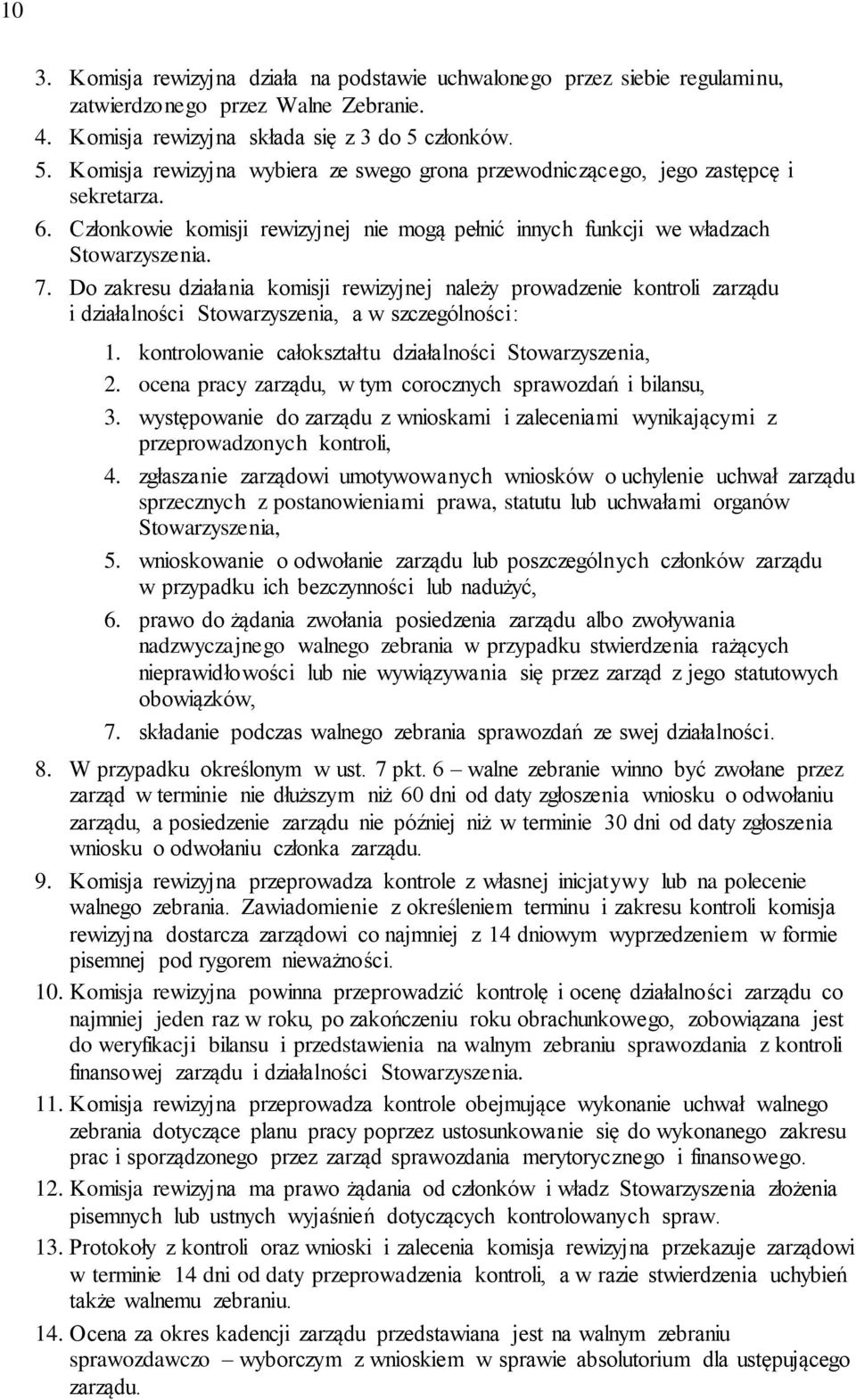 Do zakresu działania komisji rewizyjnej należy prowadzenie kontroli zarządu i działalności Stowarzyszenia, a w szczególności: 1. kontrolowanie całokształtu działalności Stowarzyszenia, 2.