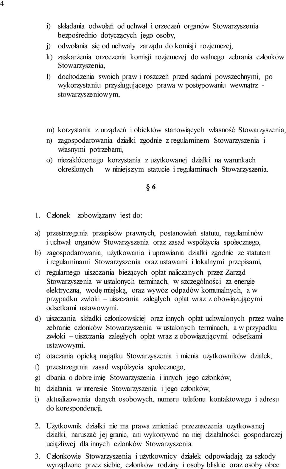 stowarzyszeniowym, m) korzystania z urządzeń i obiektów stanowiących własność Stowarzyszenia, n) zagospodarowania działki zgodnie z regulaminem Stowarzyszenia i własnymi potrzebami, o) niezakłóconego