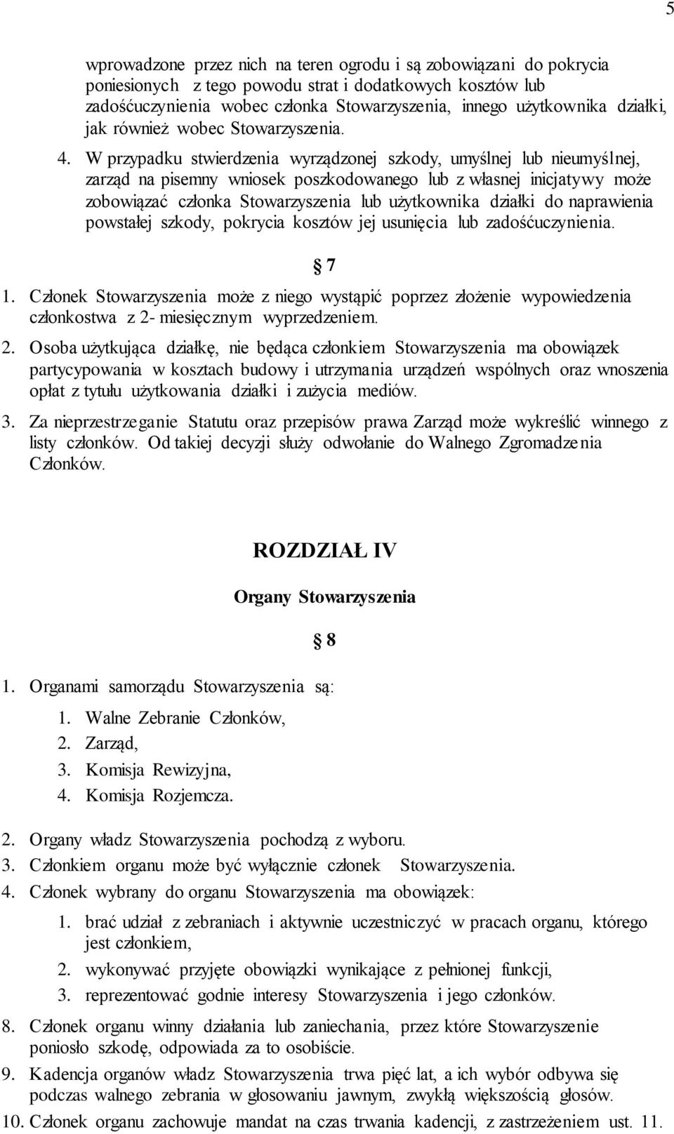 W przypadku stwierdzenia wyrządzonej szkody, umyślnej lub nieumyślnej, zarząd na pisemny wniosek poszkodowanego lub z własnej inicjatywy może zobowiązać członka Stowarzyszenia lub użytkownika działki