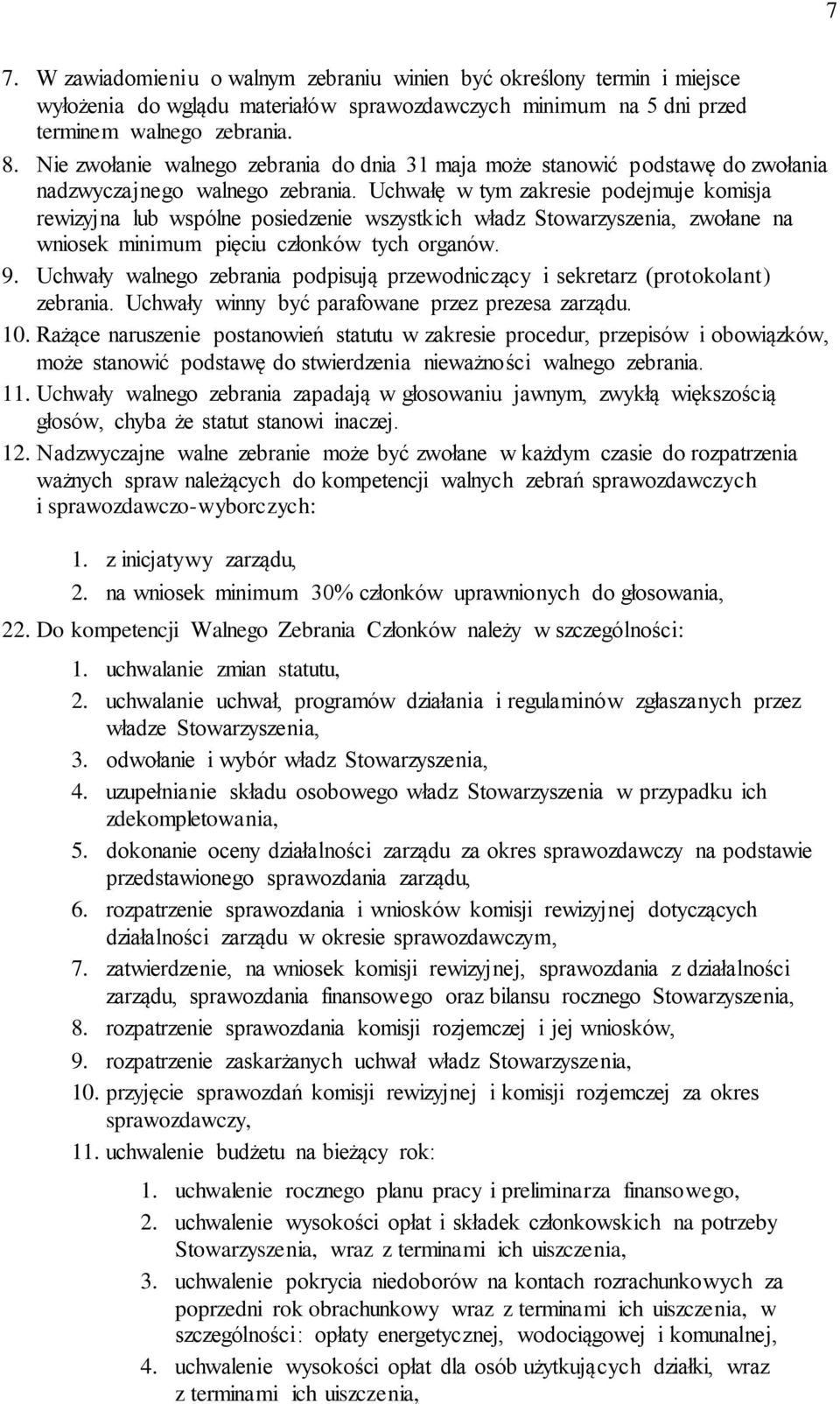 Uchwałę w tym zakresie podejmuje komisja rewizyjna lub wspólne posiedzenie wszystkich władz Stowarzyszenia, zwołane na wniosek minimum pięciu członków tych organów. 9.