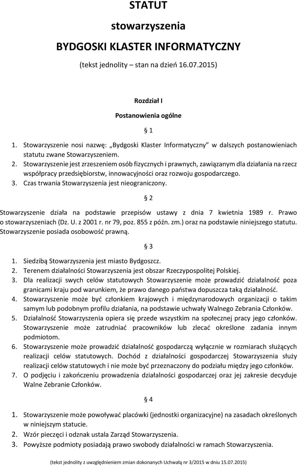 Stowarzyszenie jest zrzeszeniem osób fizycznych i prawnych, zawiązanym dla działania na rzecz współpracy przedsiębiorstw, innowacyjności oraz rozwoju gospodarczego. 3.