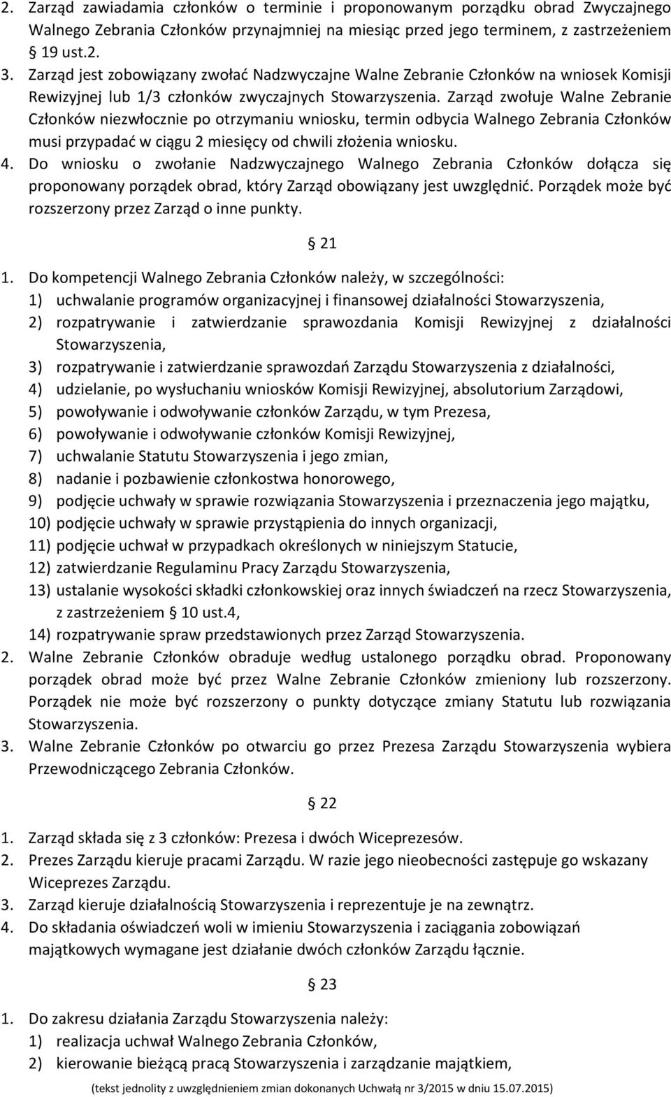 Zarząd zwołuje Walne Zebranie Członków niezwłocznie po otrzymaniu wniosku, termin odbycia Walnego Zebrania Członków musi przypadać w ciągu 2 miesięcy od chwili złożenia wniosku. 4.