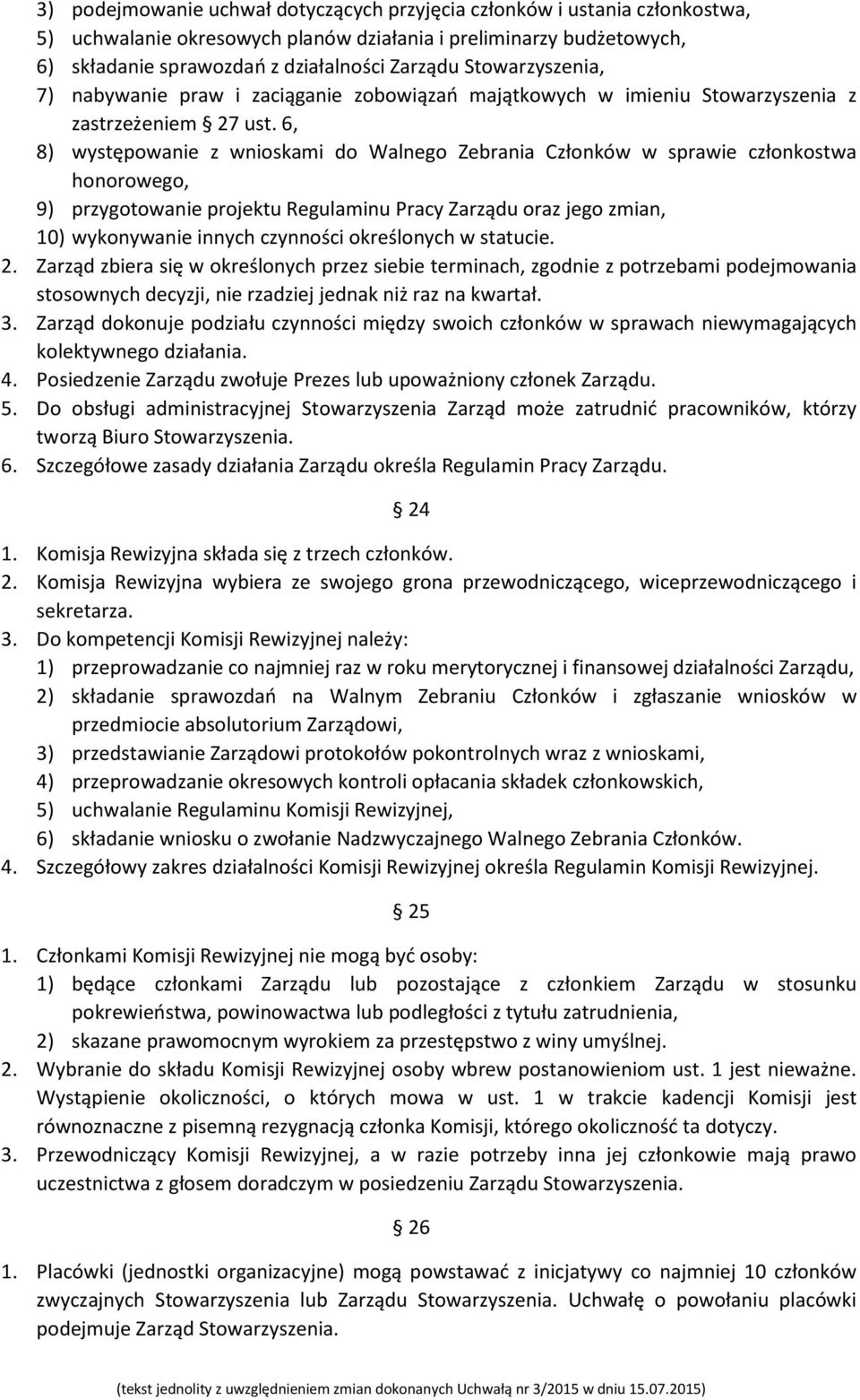 6, 8) występowanie z wnioskami do Walnego Zebrania Członków w sprawie członkostwa honorowego, 9) przygotowanie projektu Regulaminu Pracy Zarządu oraz jego zmian, 10) wykonywanie innych czynności