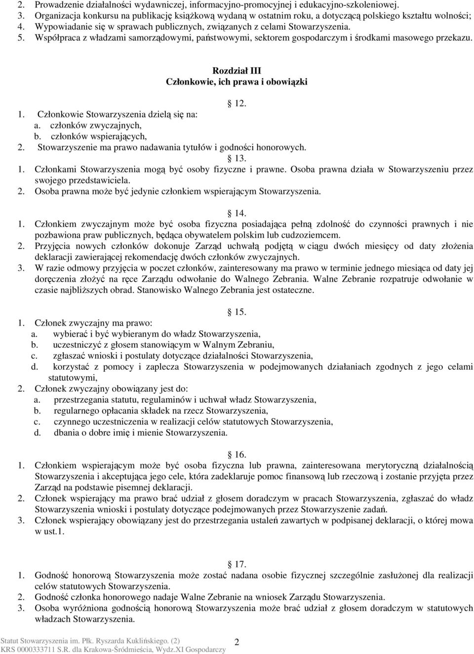 Współpraca z władzami samorządowymi, państwowymi, sektorem gospodarczym i środkami masowego przekazu. Rozdział III Członkowie, ich prawa i obowiązki 12. 1. Członkowie Stowarzyszenia dzielą się na: a.