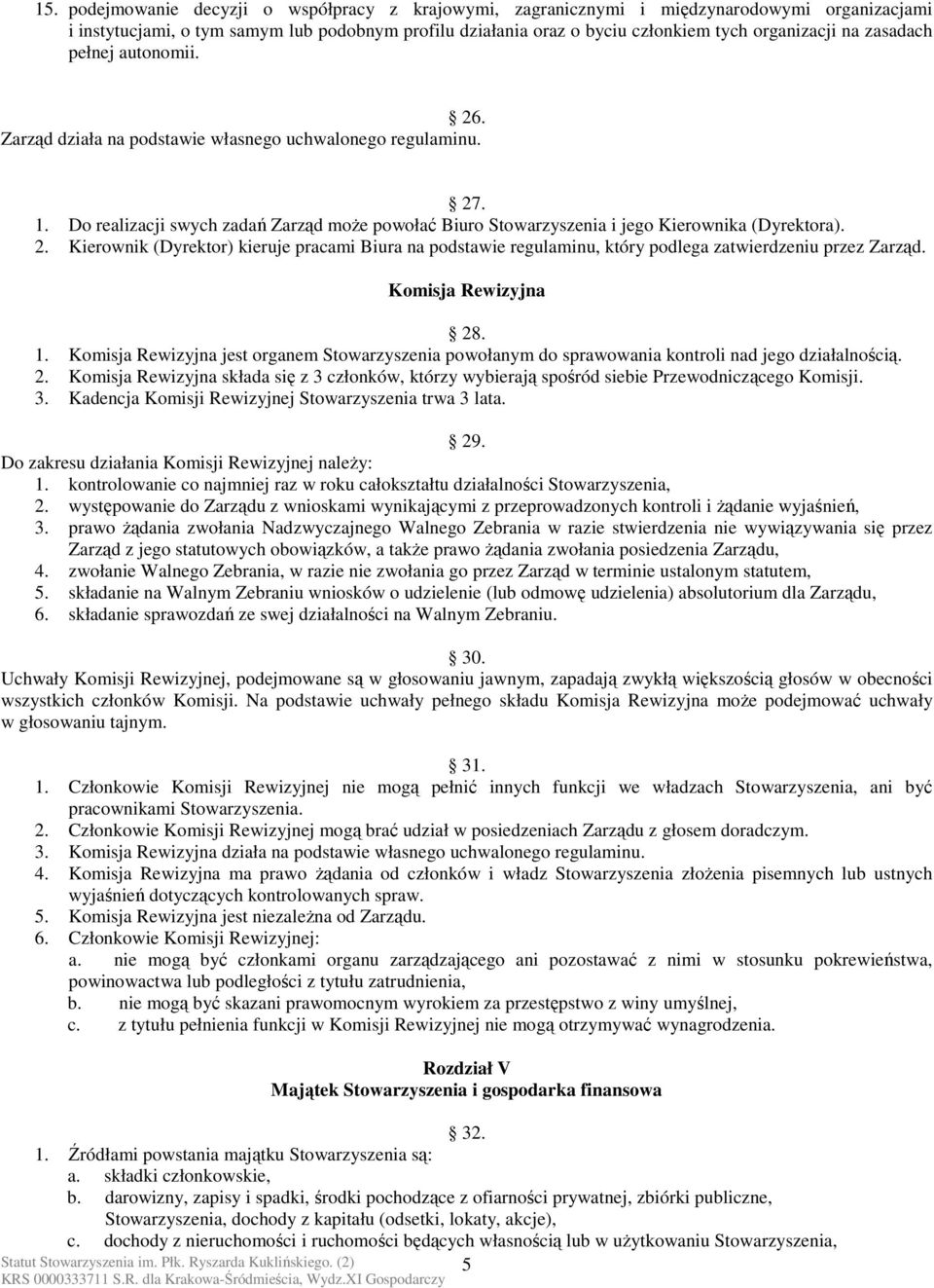 Komisja Rewizyjna 28. 1. Komisja Rewizyjna jest organem Stowarzyszenia powołanym do sprawowania kontroli nad jego działalnością. 2. Komisja Rewizyjna składa się z 3 członków, którzy wybierają spośród siebie Przewodniczącego Komisji.