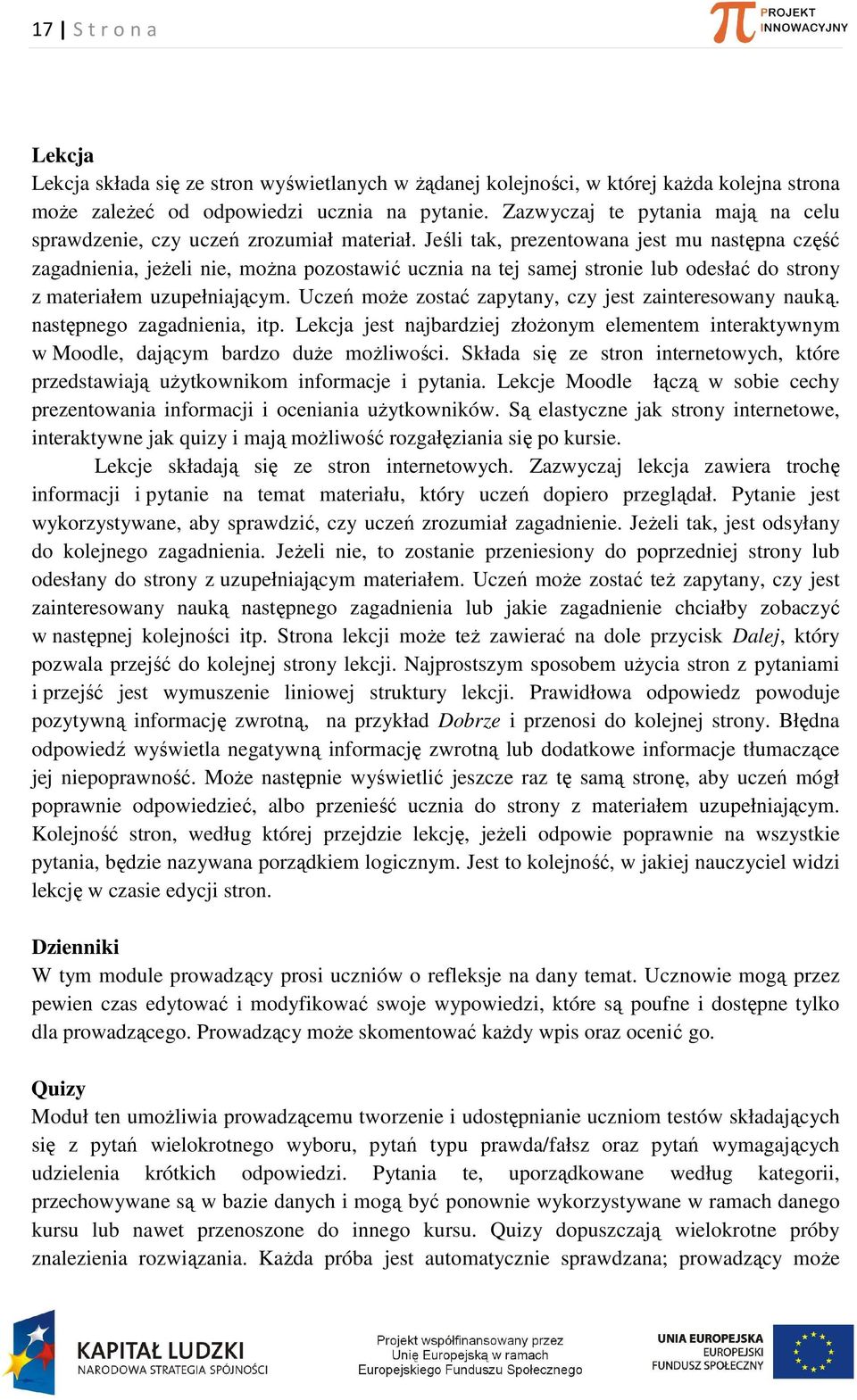 Jeśli tak, prezentowana jest mu następna część zagadnienia, jeżeli nie, można pozostawić ucznia na tej samej stronie lub odesłać do strony z materiałem uzupełniającym.