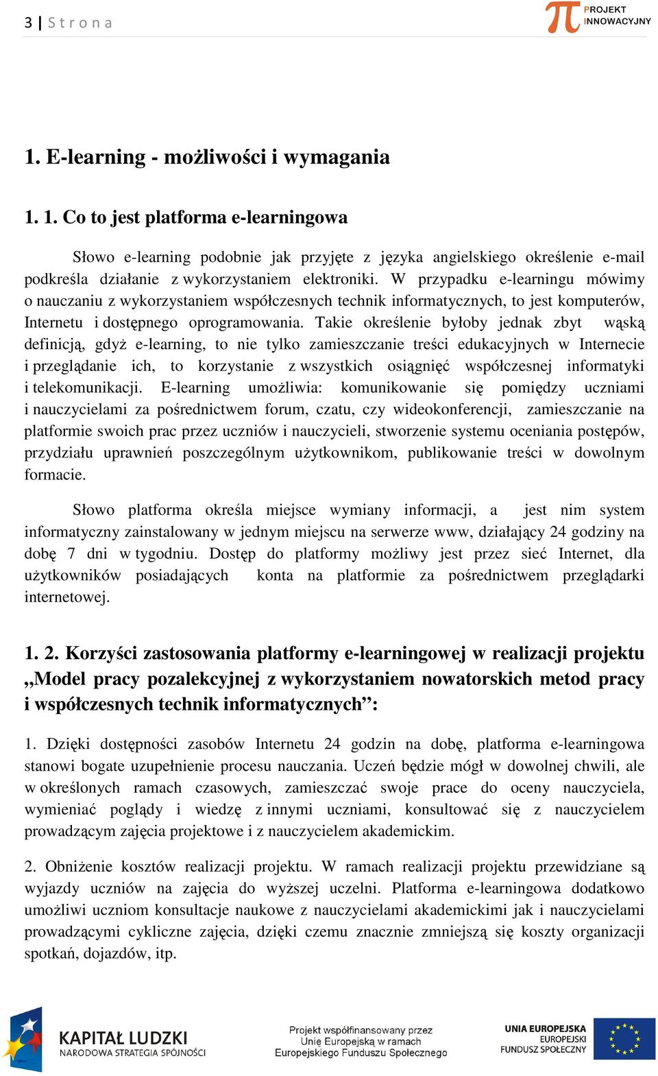 Takie określenie byłoby jednak zbyt wąską definicją, gdyż e-learning, to nie tylko zamieszczanie treści edukacyjnych w Internecie i przeglądanie ich, to korzystanie z wszystkich osiągnięć