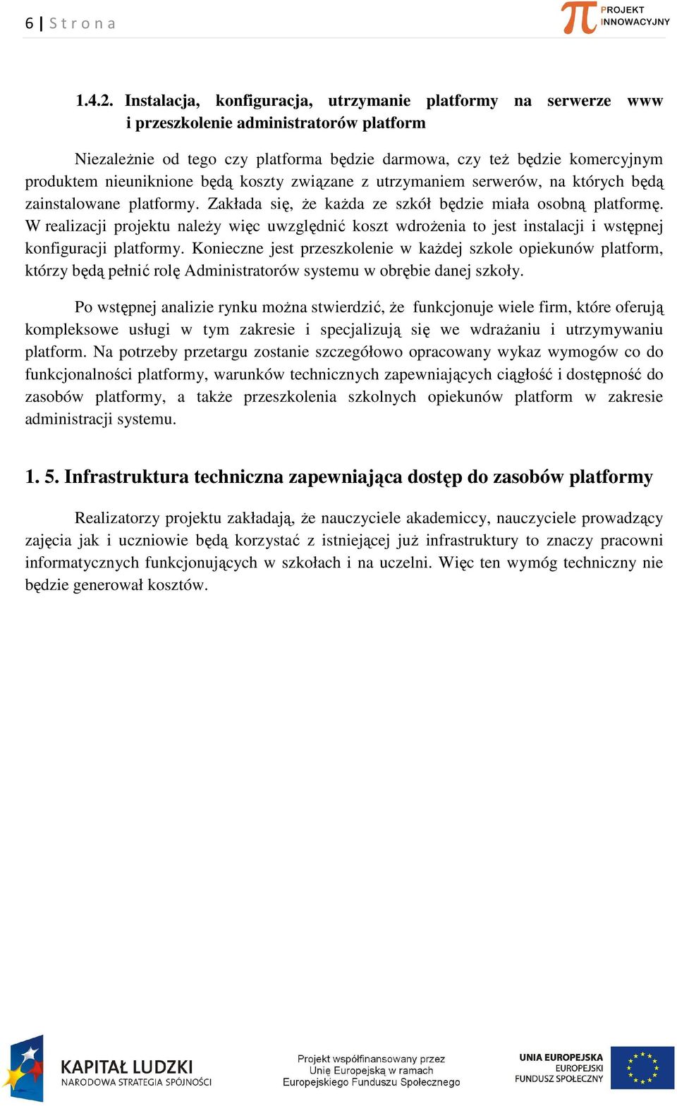 nieuniknione będą koszty związane z utrzymaniem serwerów, na których będą zainstalowane platformy. Zakłada się, że każda ze szkół będzie miała osobną platformę.